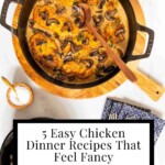 Overhead view of a cast iron skillet filled with creamy mushroom chicken on a wooden board, with a graphic overlay text that reads “5 Easy Chicken Dinner Recipes That Feel Fancy (But Are Totally Doable!).”